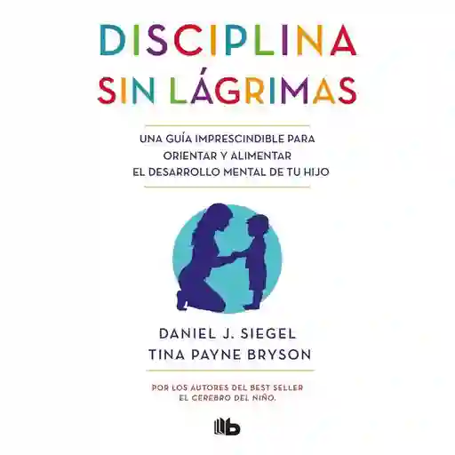 Disciplina Sin Lágrimas. Daniel J. Siegel - Tina Payne Brysol