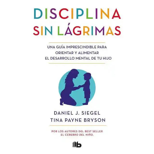 Disciplina Sin Lágrimas. Daniel J. Siegel - Tina Payne Brysol