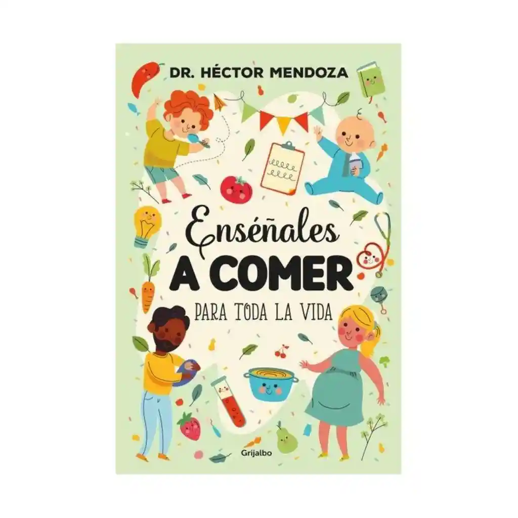 Enséñales A Comer Para Toda La Vida. Héctor Mendoza