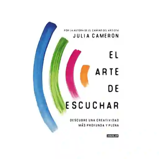 El Arte De Escuchar. Julia Cameron