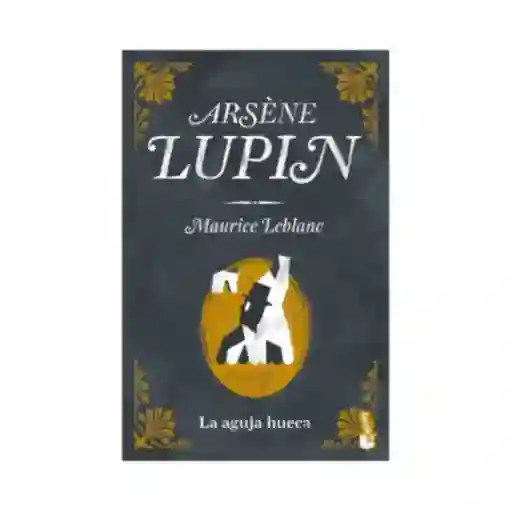 Arséne Lupin. La Aguja Hueca. Maurice Leblanc