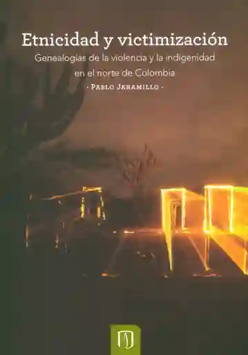 Etnicidad y victimización. Genealogías de la violencia y la indigenidad en el norte de Colombia