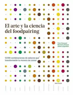 El Arte y La Ciencia Del Foodpairing. 10.000 Combinaciones de Sabores Que Transformarán Tu Manera de Comer / Pd