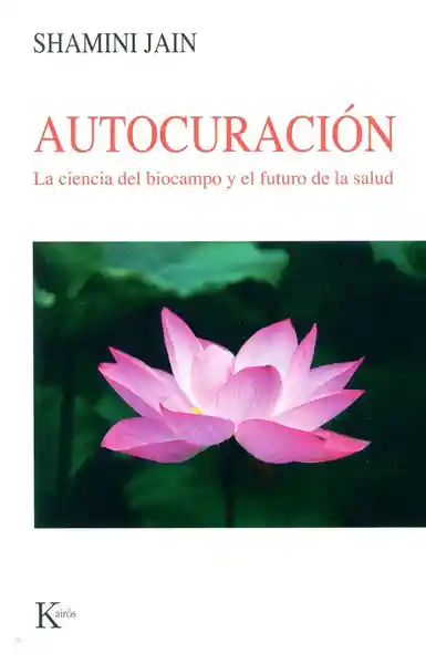 Autocuración. La Ciencia Del Biocampo y el Futuro de la Salud