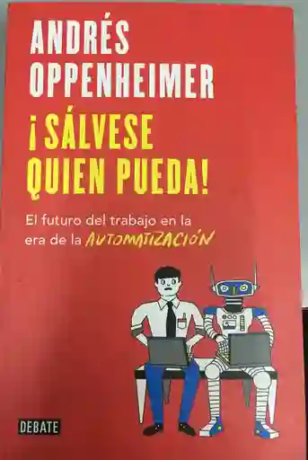 Sálvese Quien Pueda! El Futuro Del Trabajo En La Era De La Automatización