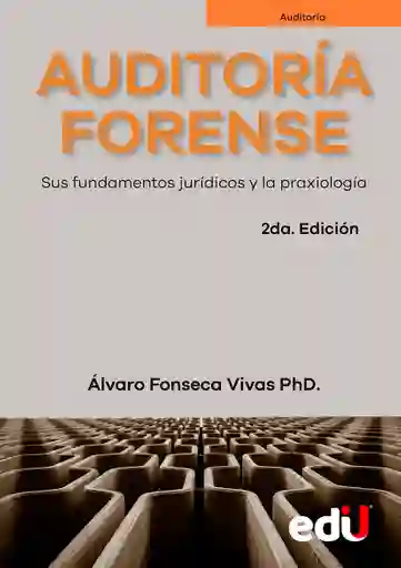Auditoría Forense. Sus Fundamentos Jurídicos Y La Praxiología 2ª Edición