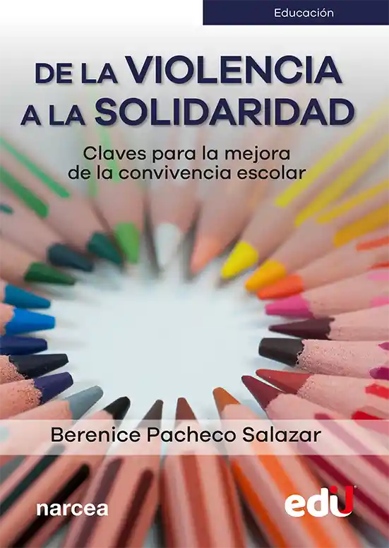 De La Violencia A La Solidaridad. Claves Para La Mejora De La Convivencia Escolar