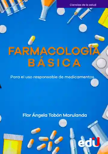 Farmacología Básica. Para El Uso Responsable De Medicamentos