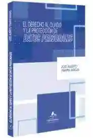 El Derecho Al Olvido Y La Protección De Datos Personales