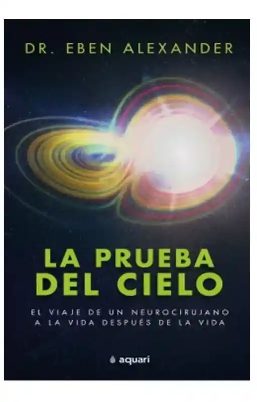 La Prueba Del Cielo El Viaje De Un Neurociru. Eben Alexander