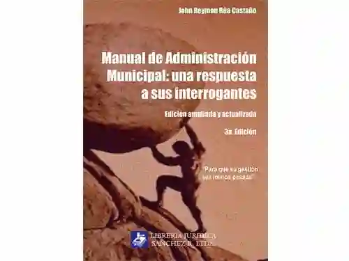 Manual De Administración Municipal: Una Respuesta A Sus Interrogantes 3º Edición