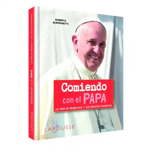 Comiendo con el papa. La vida de Francisco y sus recetas favoritas