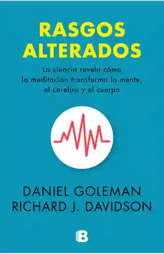Rasgos alterados. La ciencia revela cómo la meditación transforma la mente, el cerebro y el cuerpo