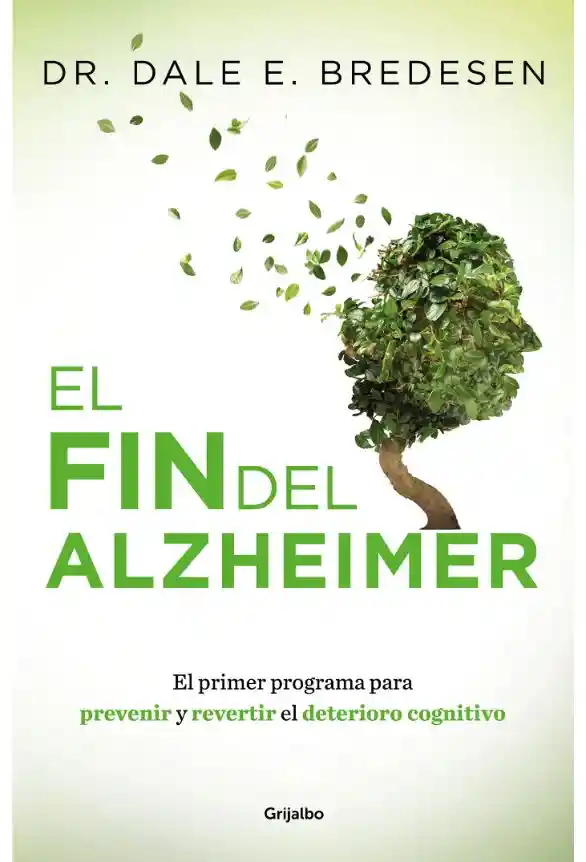 El fin del alzheimer. El primer programa para prevenir y revertir el deterioro cognitivo