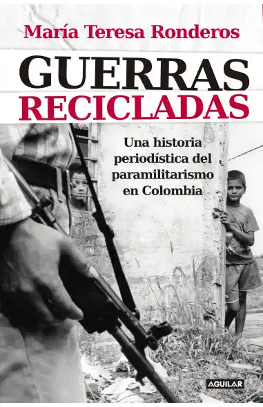 Guerras recicladas. Una historia periodística del paramilitarismo en Colombia