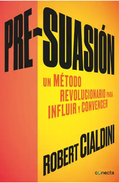 Pre- suasión, un método revolucionario para influir y convencer