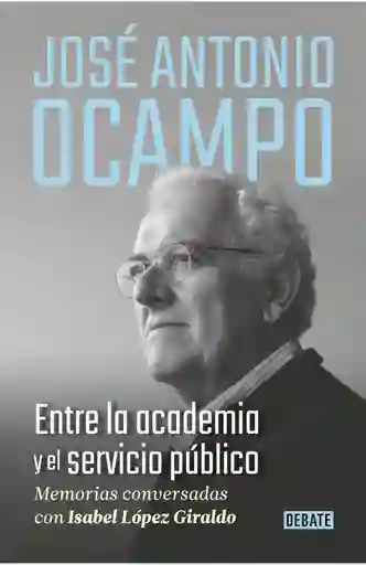 José Antonio Ocampo. Entre La Academia Y El Servicio Público