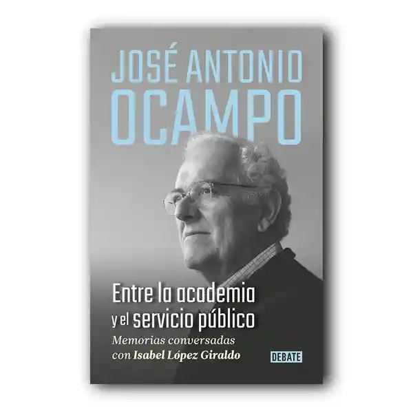 Jose Antonio Ocampo Entre La Academia Y El Servicio Publico