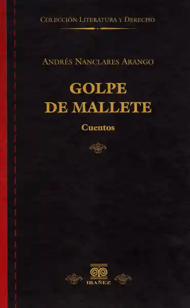 Golpe de Mallete: Cuentos - Andrés Nanclares Arango