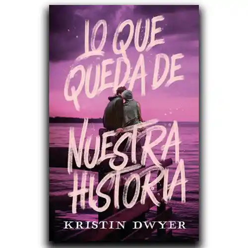 Lo Que Queda De Nuestra Historia | Kristin Dwyer