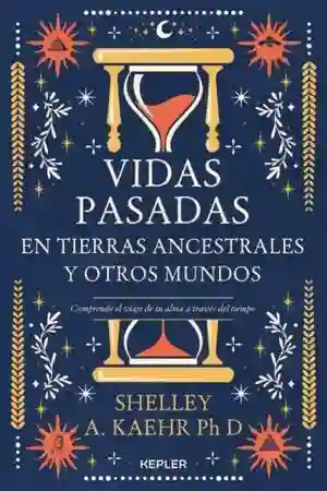 Vidas Pasadas En Tierras Ancestrales Y Otros Mundos