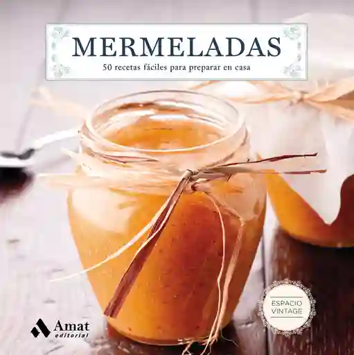 Mermeladas: 50 Recetas Fáciles Para Preparar En Casa