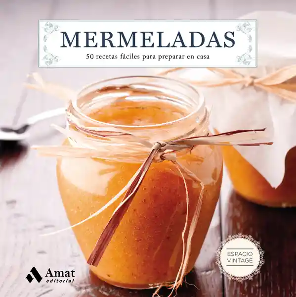 Mermeladas: 50 Recetas Fáciles Para Preparar En Casa