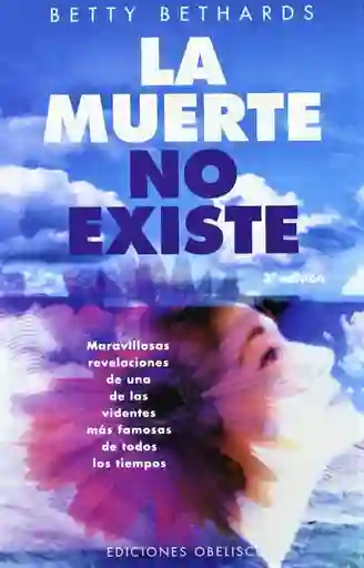 La muerte no existe. Maravillosas relaciones de una de las videntes más famosas de todos los tiempo
