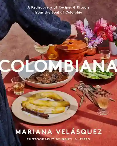 Colombiana: A Rediscovery Of Recipes And Rituals