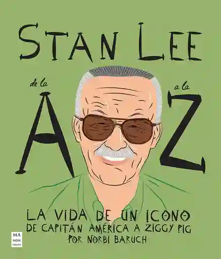 Stan Lee De La A A La Z: La Vida De Un Ícono