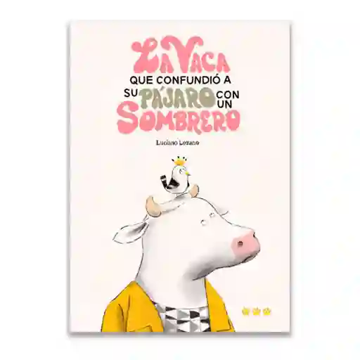 Libro La Vaca Que Confundio A Su Pajaro Con Un Sombrero