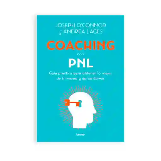 Coaching Con Pnl. Programación Neurolingüística. Guia Práctica Para Obtener Lo Mejor De Ti Mismo Y De Los Demás.