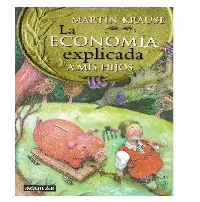 La Economia Explicada A Mis Hijos Martin Krause (de Segunda Mano Como Nuevo)