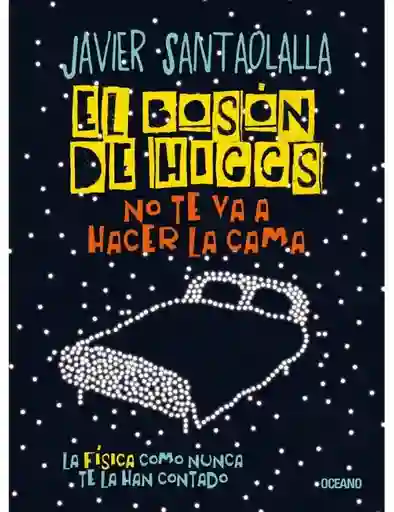 El Bosón De Higgs No Te Va A Hacer La Cama - Javier Santaolalla