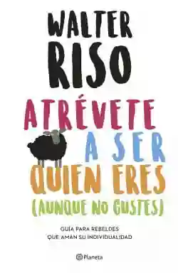 Atrévete A Ser Quien Eres - Walter Riso
