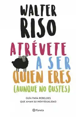 Atrévete A Ser Quien Eres - Walter Riso