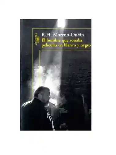 Hombre Que Soñaba Peliculas En Blanco Y Negro, Rafael Humberto Moreno Duran (de Segunda Mano Como Nuevo)