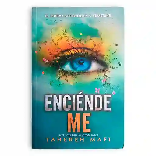 Enciéndeme | Tahereh Mafi | El Miedo Aprenderá A Temerme..