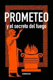 Prometeo Y El Secreto Del Fuego