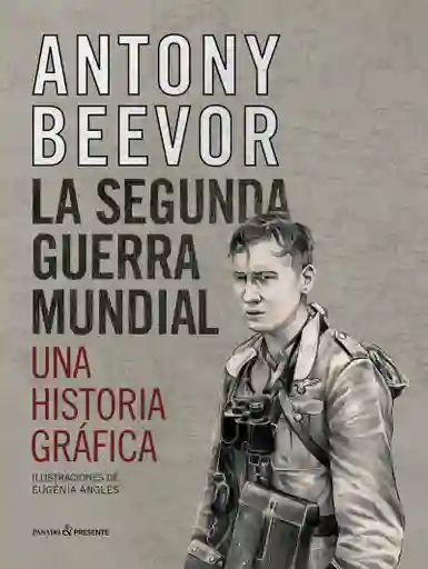 La Segunda Guerra Mundial: Una Historia Gráfica