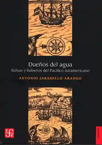 Dueños Del Agua. Balsas Y Balseros Del Pacifico Suramericano