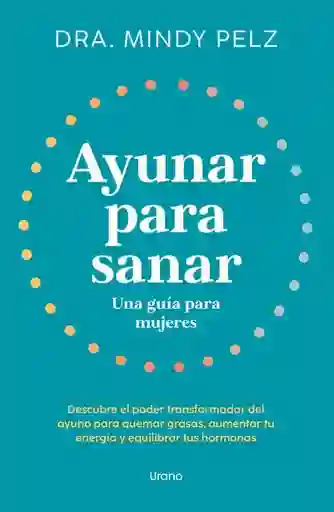 Ayunar Para Sanar. Una Guía Para Mujeres