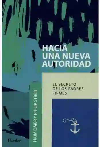 Hacia Una Nueva Autoridad. El Secreto De Los Padres Firmes