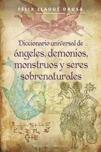 Diccionario Universal De Ángeles, Demonios, Monstruos Y Seres Sobrenaturales