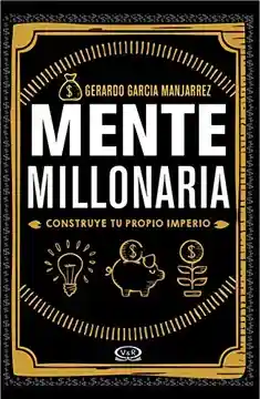 Mente Millonaria. Construye Tu Propio Imperio