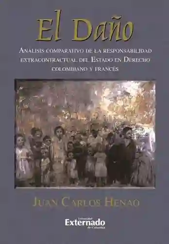 El Daño. Análisis Comparativo De La Responsabilidad Extracontractual Del Estado En Derecho Colombiano Y Francés