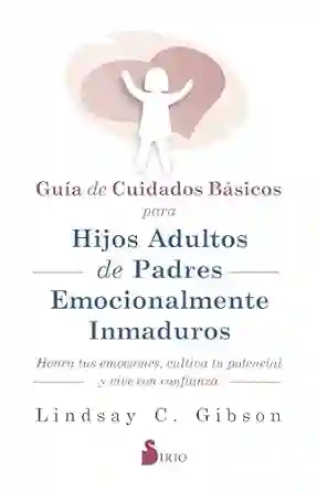 Guía De Cuidados Básicos Para Hijos Adultos De Padres Emocionalmente Inmaduros