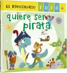 Dinosaurio Totó Quiere Ser Pirata