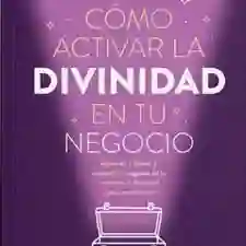 Cómo Activar La Divinidad De Tu Negocio