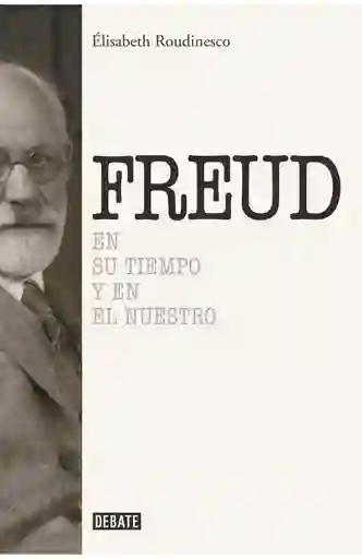 Sigmund Freud: En Su Tiempo Y El Nuestro